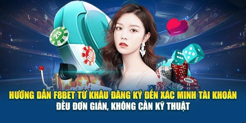 Hướng dẫn F8BET từ khâu đăng ký đến xác minh tài khoản đều đơn giản, không cần kỹ thuật